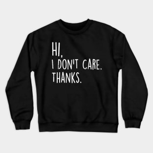 Hi I Don't Care Thanks Sarcasm Sarcastic Graphic Very Funny Crewneck Sweatshirt